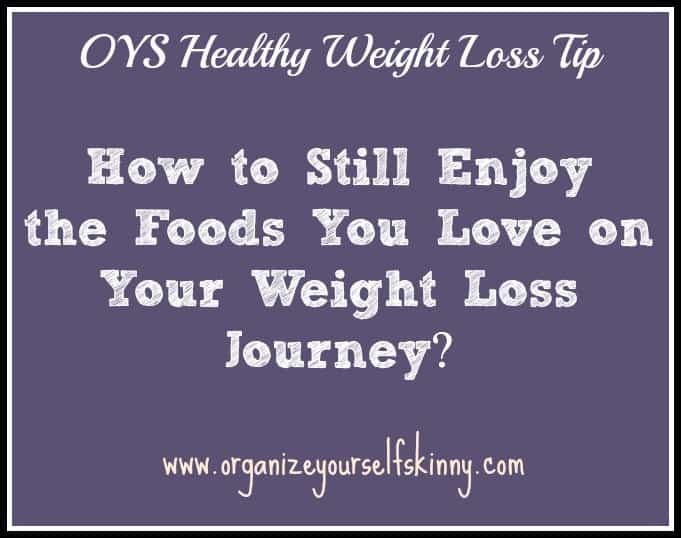 How to Still Enjoy the Foods You Love on Your Weight Loss Journey ...